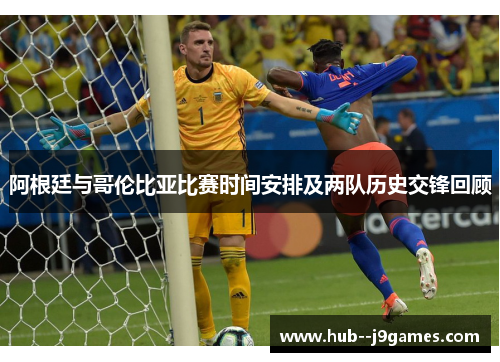 阿根廷与哥伦比亚比赛时间安排及两队历史交锋回顾