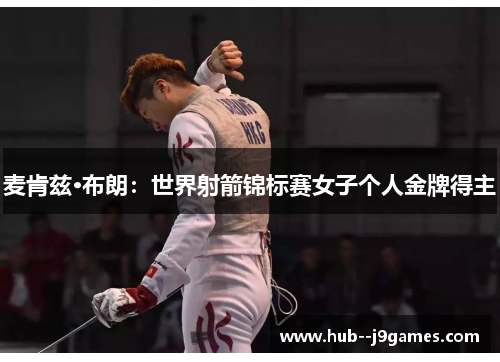 麦肯兹·布朗：世界射箭锦标赛女子个人金牌得主