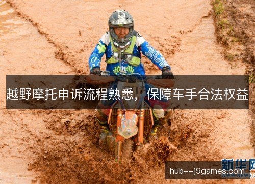 越野摩托申诉流程熟悉，保障车手合法权益