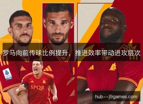 罗马向前传球比例提升，推进效率带动进攻层次